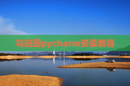 乌班图pycharm安装教程 乌班图pycharm安装教程